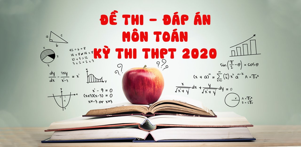 Đề thi và Đáp án môn Toán kỳ thi tốt nghiệp THPT 2020 - Chính thức của Bộ GD&ĐT