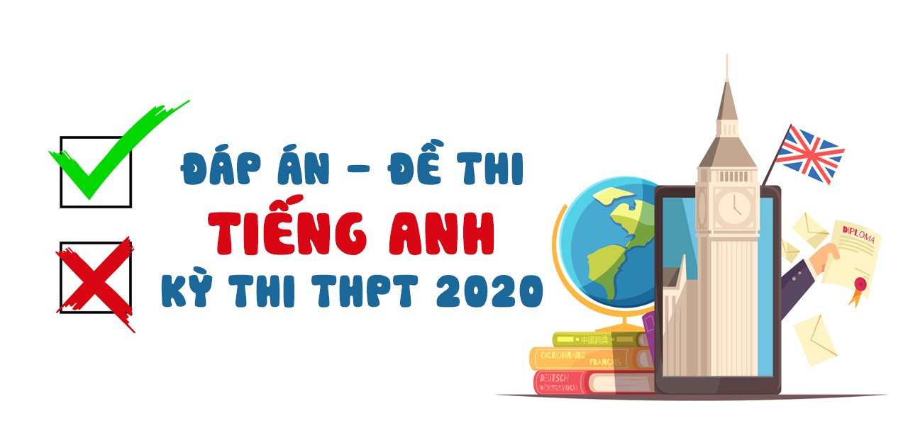 Đề thi và đáp án tiếng Anh kỳ thi tốt nghiệp THPT 2020 - Chính thức của Bộ GD&ĐT