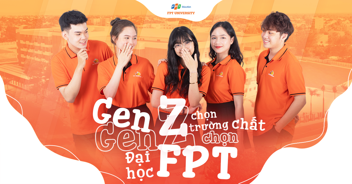 GenZ chọn trường Chất – GenZ chọn Đại học FPT