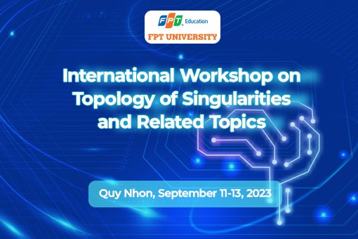INTERNATIONAL WORKSHOP ON TOPOLOGY OF SINGULARITIES AND RELATED TOPICS, QUY NHON 2023